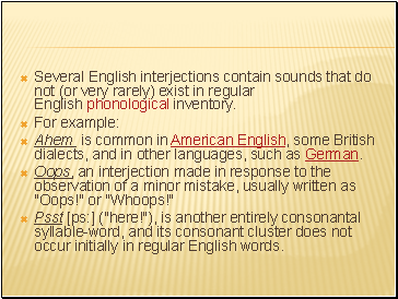 Several English interjections contain sounds that do not (or very rarely) exist in regular English phonological inventory.