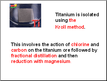 This involves the action of chlorine and carbon on the titanium ore followed by fractional distillation and then reduction with magnesium.