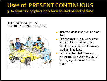 Uses of PRESENT CONTINUOUS 3. Actions taking place only for a limited period of time.