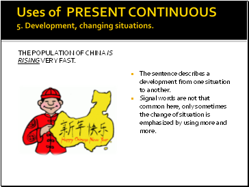 Uses of PRESENT CONTINUOUS 5. Development, changing situations.
