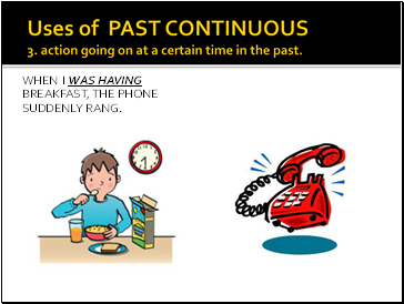 Uses of PAST CONTINUOUS 3. action going on at a certain time in the past.