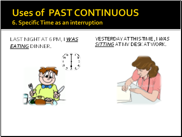Uses of PAST CONTINUOUS 6. Specific Time as an interruption