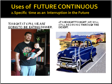 Uses of FUTURE CONTINUOUS 2.Specific time as an Interruption in the Future