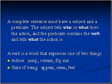 A complete sentence must have a subject and a predicate. The subject tells who or what does the action, and the predicate contains the verb and tells what the action is.