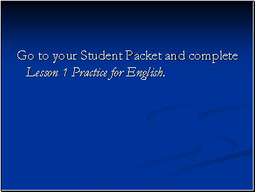 Go to your Student Packet and complete Lesson 1 Practice for English.