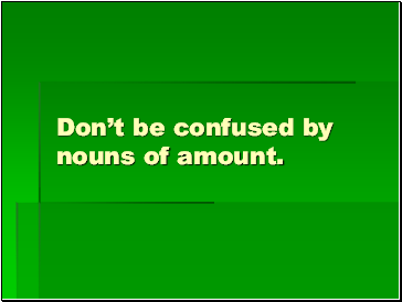 Dont be confused by nouns of amount.