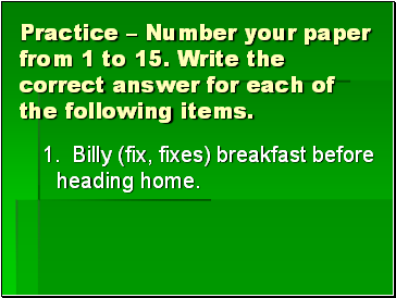 Practice  Number your paper from 1 to 15. Write the correct answer for each of the following items.