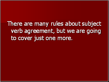 There are many rules about subject verb agreement, but we are going to cover just one more.