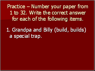 Practice  Number your paper from 1 to 32. Write the correct answer for each of the following items.