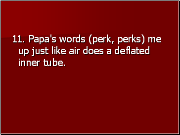 11. Papa's words (perk, perks) me up just like air does a deflated inner tube.