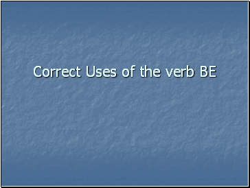 Correct Uses of the verb BE