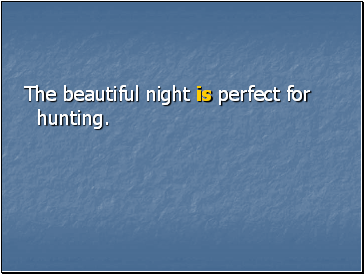 The beautiful night is perfect for hunting.