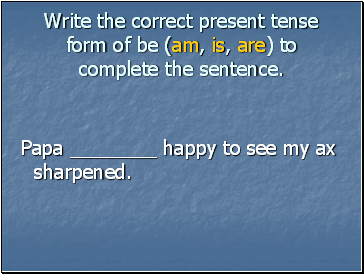 Write the correct present tense form of be (am, is, are) to complete the sentence.