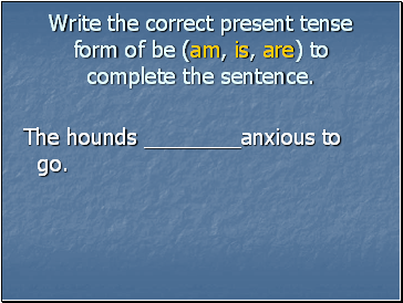 Write the correct present tense form of be (am, is, are) to complete the sentence.