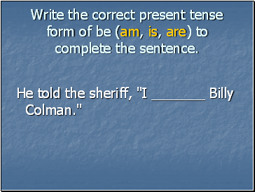 Write the correct present tense form of be (am, is, are) to complete the sentence.