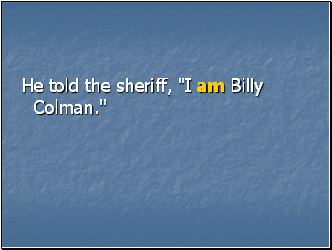 He told the sheriff, "I am Billy Colman."
