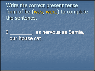 Write the correct present tense form of be (was, were) to complete the sentence.