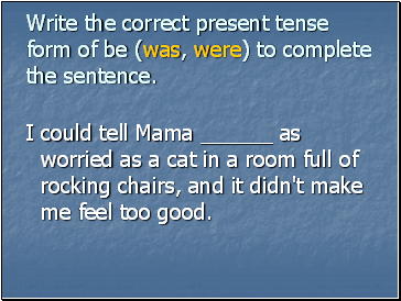 Write the correct present tense form of be (was, were) to complete the sentence.