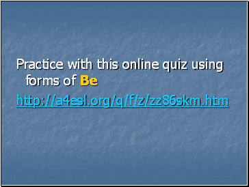 Practice with this online quiz using forms of Be