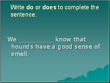 Write do or does to complete the sentence.