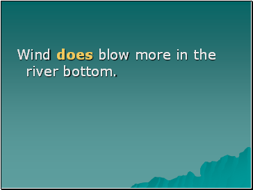 Wind does blow more in the river bottom.