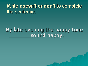 Write doesn't or don't to complete the sentence.