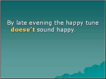 By late evening the happy tune doesn’t sound happy.