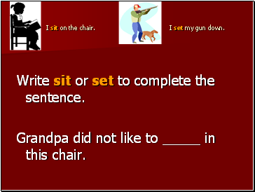 I sit on the chair. I set my gun down.