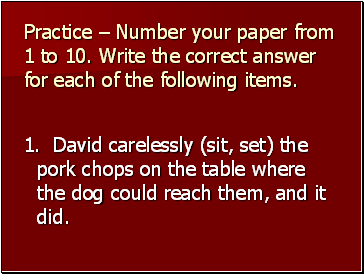 Practice – Number your paper from 1 to 10. Write the correct answer for each of the following items.