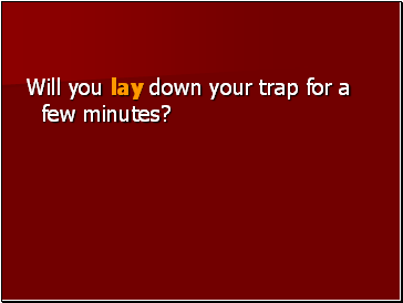 Will you lay down your trap for a few minutes?