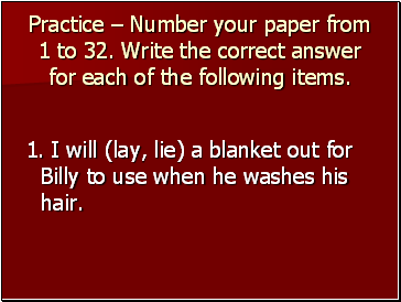Practice  Number your paper from 1 to 32. Write the correct answer for each of the following items.