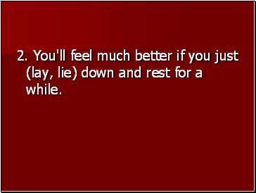 2. You'll feel much better if you just (lay, lie) down and rest for a while.