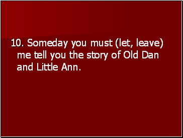 10. Someday you must (let, leave) me tell you the story of Old Dan and Little Ann.