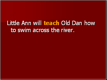 Little Ann will teach Old Dan how to swim across the river.