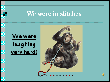 We were in stitches!