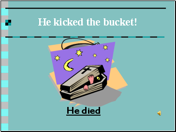 He kicked the bucket!