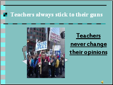 Teachers always stick to their guns