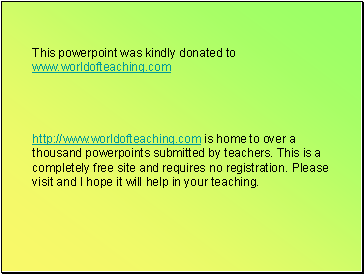 This powerpoint was kindly donated to www.worldofteaching.com