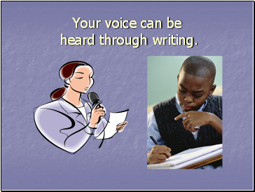 Your voice can be heard through writing.