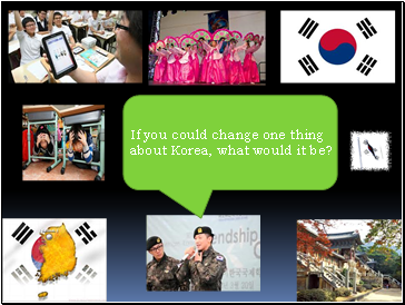 If you could change one thing about Korea, what would it be?