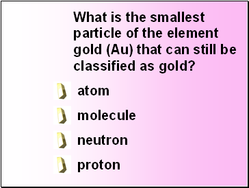 What is the smallest particle of the element gold (Au) that can still be classified as gold?