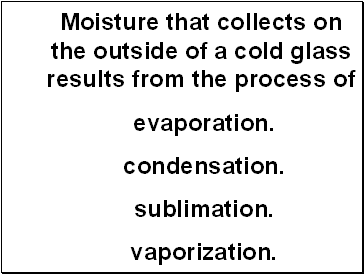 Moisture that collects on the outside of a cold glass results from the process of
