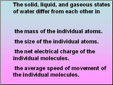 The solid, liquid, and gaseous states of water differ from each other in