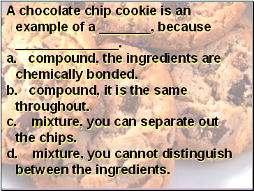 A chocolate chip cookie is an example of a _, because .