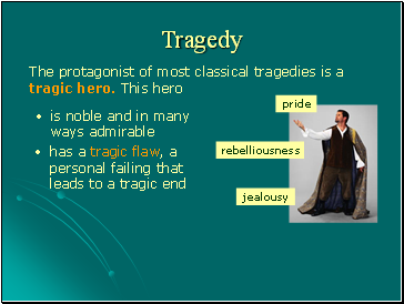 The protagonist of most classical tragedies is a tragic hero. This hero