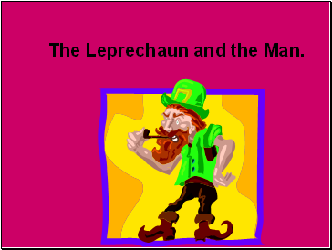 The Leprechaun and the Man.