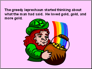 The greedy leprechaun started thinking about