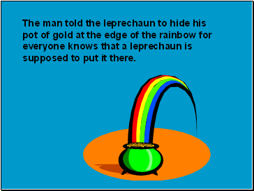 The man told the leprechaun to hide his