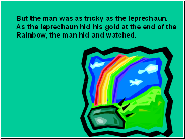 But the man was as tricky as the leprechaun.
