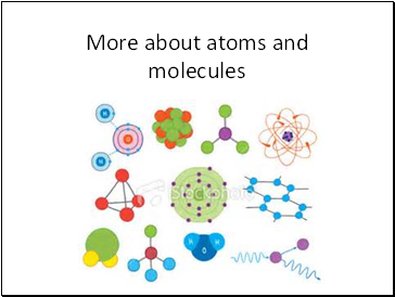 More about atoms and molecules